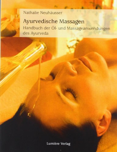 Ayurvedische Massagen: Handbuch der Öl- und Massageanwendungen des Ayurveda